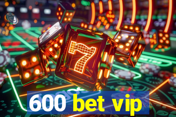 600 bet vip